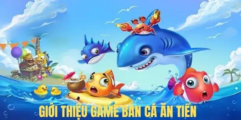 Giới thiệu siêu phẩm giải trí hot bắn cá đổi thưởng tiền thật